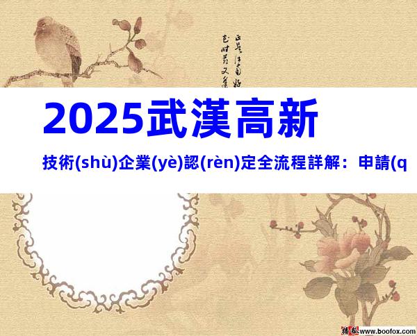 2025武漢高新技術(shù)企業(yè)認(rèn)定全流程詳解：申請(qǐng)條件與材料清單一覽